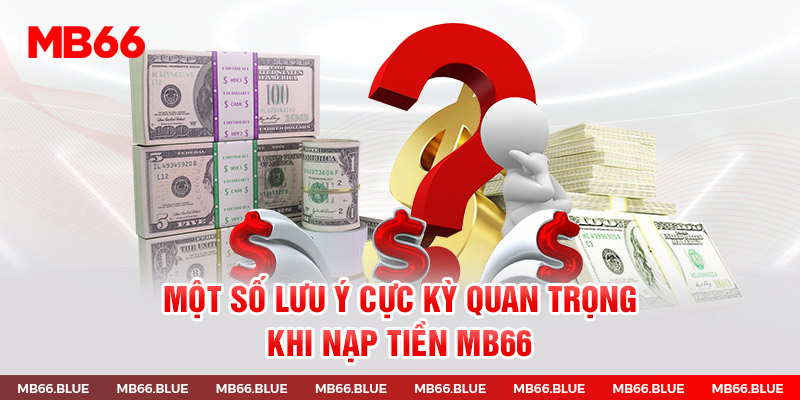 Những lưu ý cực kỳ quan trọng khi nạp tiền tại MB66