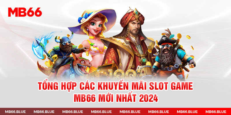 Tổng hợp các khuyến mãi slot game MB66 mới nhất 2024