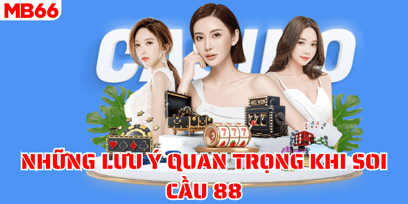 Những lưu ý quan trọng khi soi cầu 88