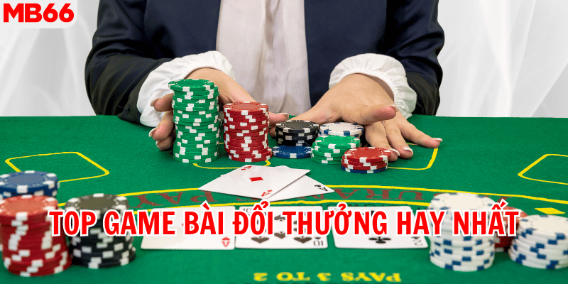 Top game bài đổi thưởng hay nhất