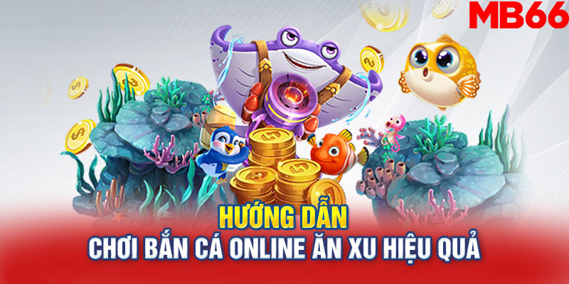 Hướng dẫn chơi Bắn cá online ăn xu hiệu quả