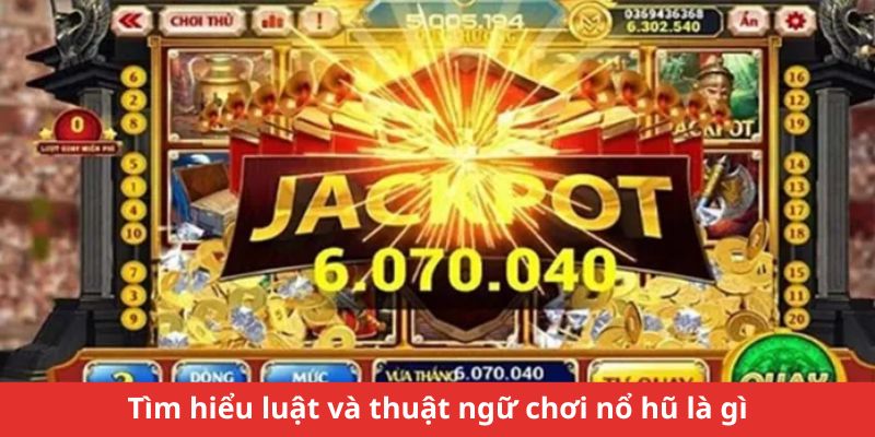 Tìm hiểu luật và thuật ngữ chơi nổ hũ là gì