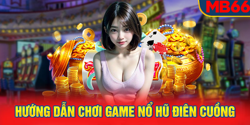 Hướng dẫn chơi game nổ hũ điên cuồng 777 tại MB66