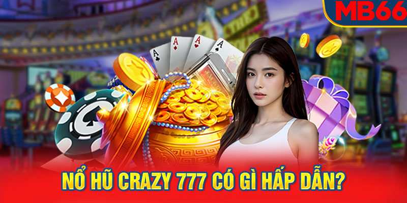 Nổ hũ Crazy 777 có gì hấp dẫn?