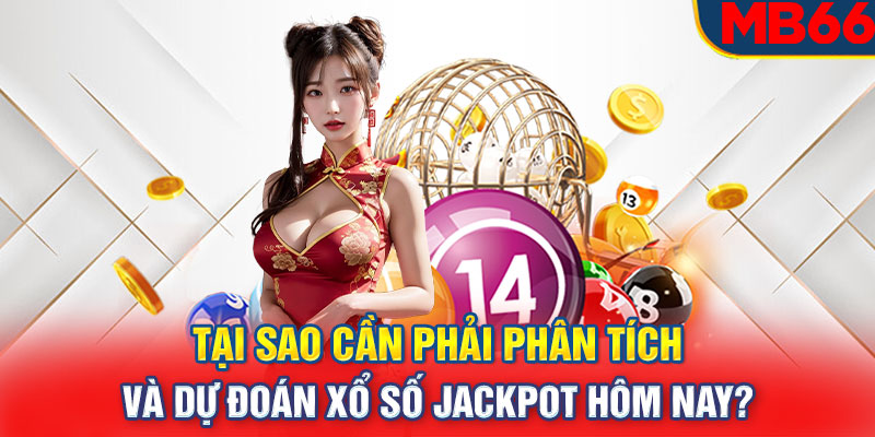 Tại sao cần phải phân tích và dự đoán xổ số jackpot hôm nay?